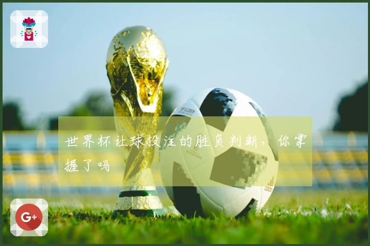 世界杯让球投注的胜负判断，你掌握了吗