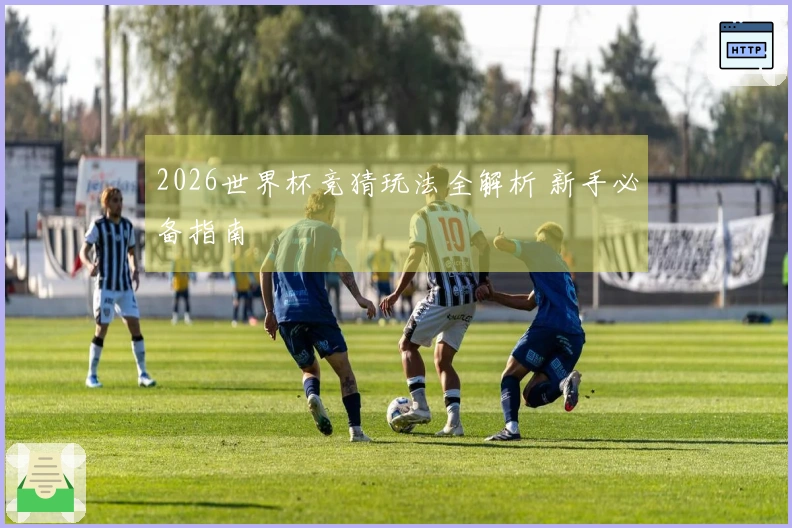 2026世界杯竞猜玩法全解析 新手必备指南