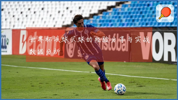 世界杯滚球买球的经验分享与实战数据分析